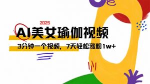 AI做美女瑜伽视频，最新短视频流量密码，3分钟一个视频，7天轻松涨粉1w…-网创星球