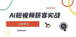 AI短视频获客实战：涵盖矩阵营销、搭建、定位、素材拍摄、起号、变现等-网创星球