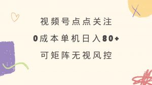 视频号点点关注 0成本单号80+ 可矩阵 绿色正规 长期稳定-网创星球